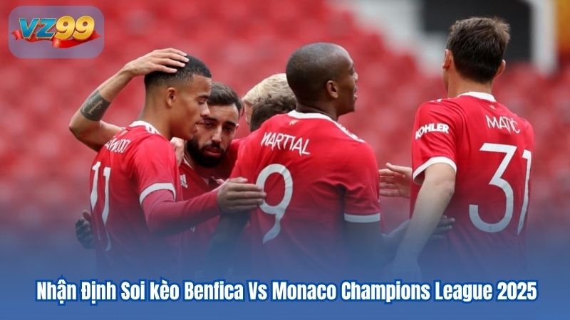 Nhận Định Soi kèo Benfica Vs Monaco Champions League 2025