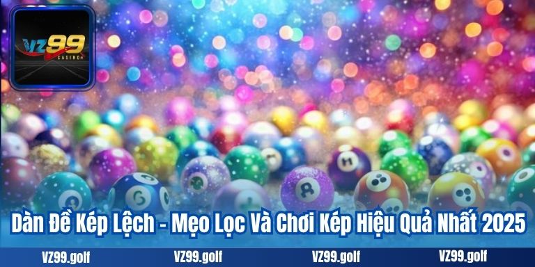 Dàn Đề Kép Lệch – Mẹo Lọc Và Chơi Kép Hiệu Quả Nhất 2025 5 Dàn Đề Kép Lệch – Mẹo Lọc Và Chơi Kép Hiệu Quả Nhất 2025
