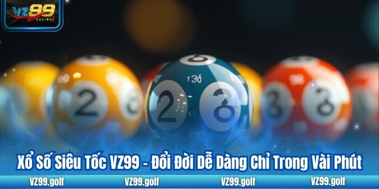 Xổ Số Siêu Tốc VZ99 - Đổi Đời Dễ Dàng Chỉ Trong Vài Phút 4 Xổ Số Siêu Tốc VZ99 - Đổi Đời Dễ Dàng Chỉ Trong Vài Phút